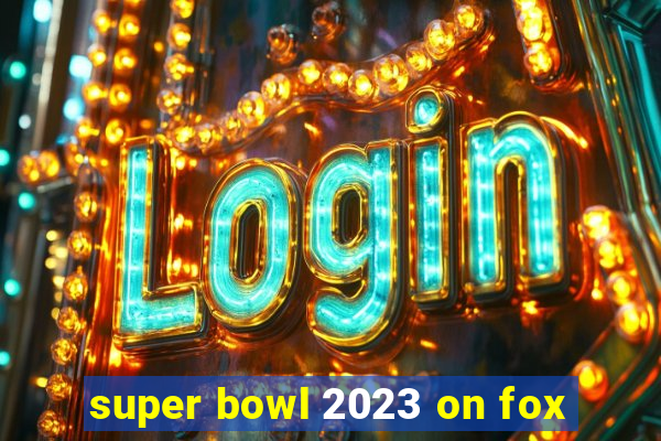 super bowl 2023 on fox