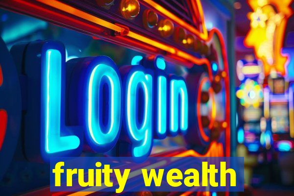 fruity wealth