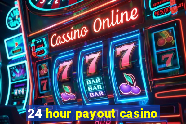 24 hour payout casino