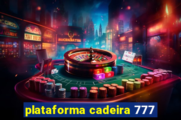 plataforma cadeira 777