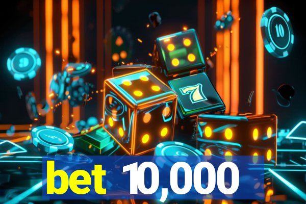 bet 10,000