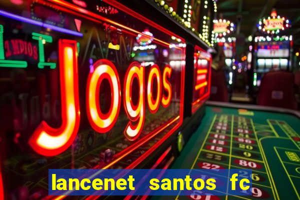 lancenet santos fc ultimas noticias