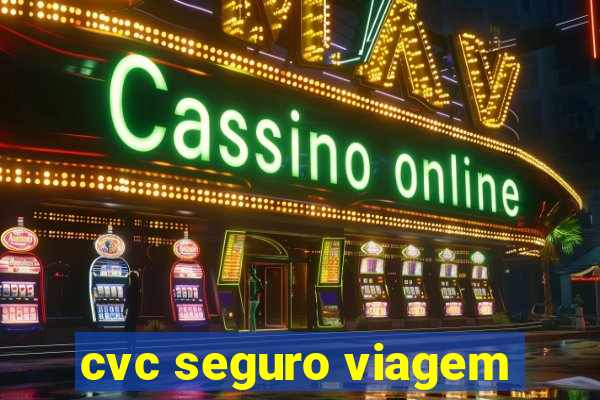 cvc seguro viagem