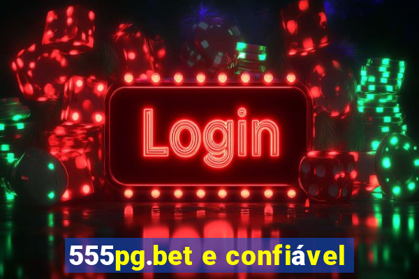 555pg.bet e confiável