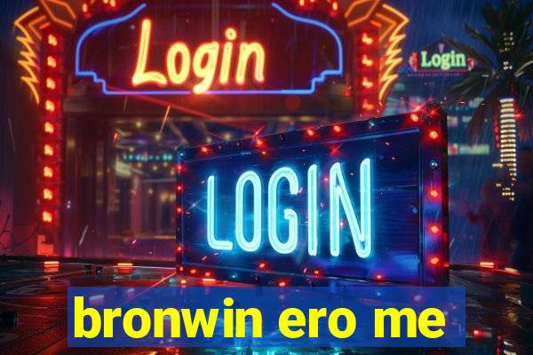 bronwin ero me