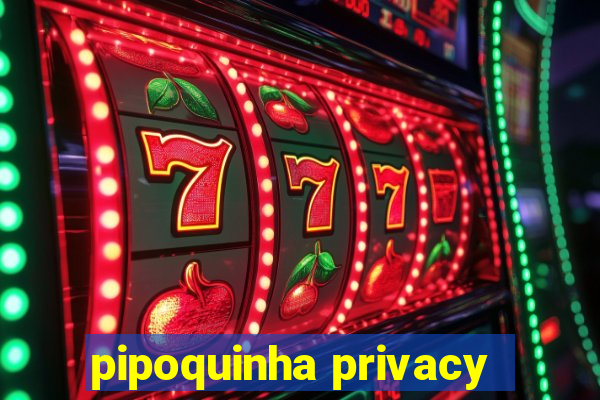 pipoquinha privacy