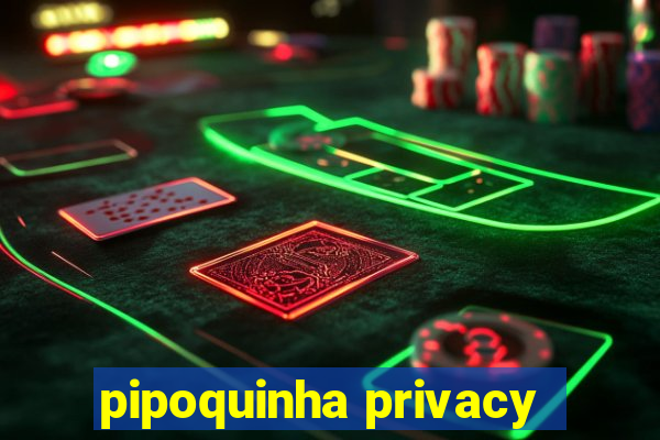 pipoquinha privacy