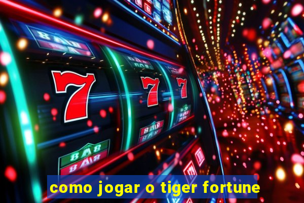 como jogar o tiger fortune