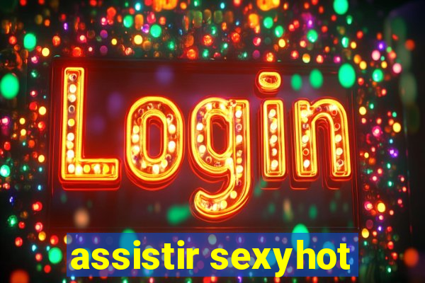 assistir sexyhot