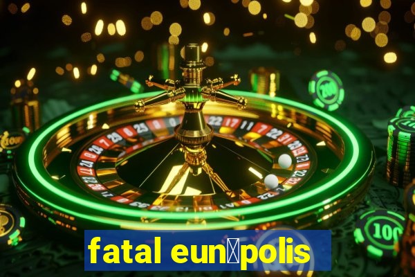 fatal eun谩polis