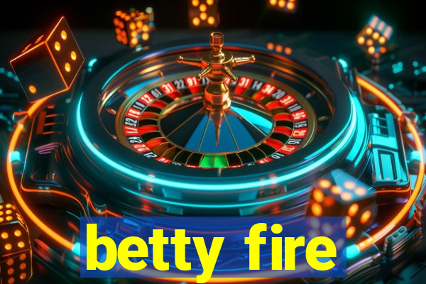 betty fire