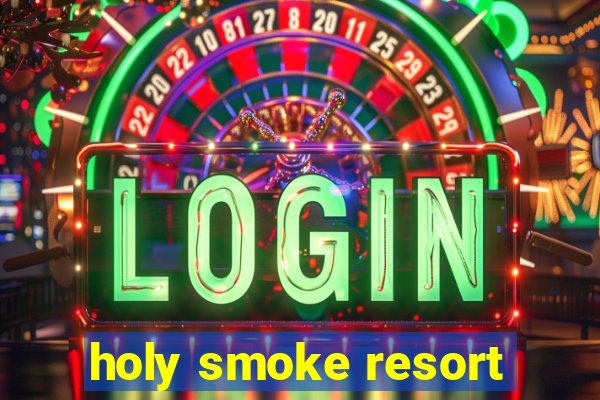 holy smoke resort