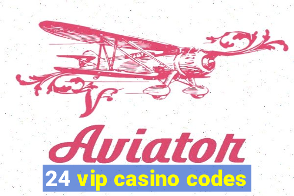 24 vip casino codes