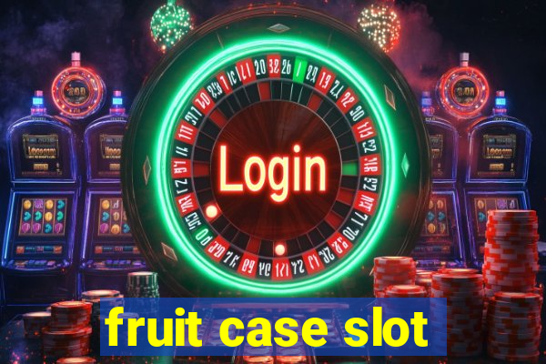 fruit case slot