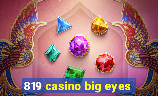 819 casino big eyes