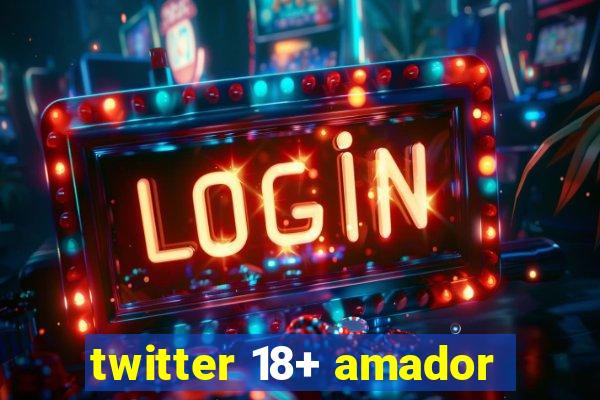 twitter 18+ amador