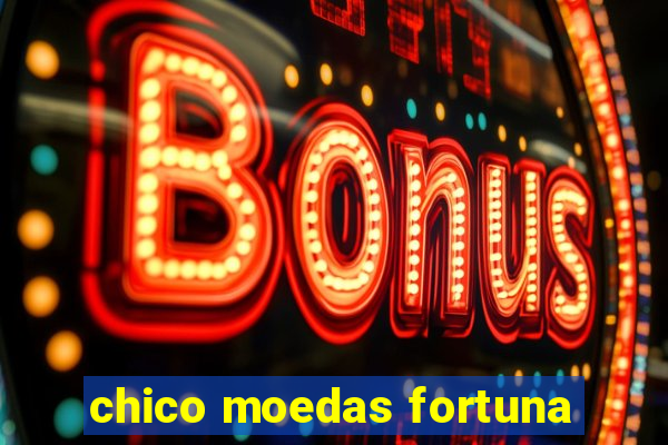 chico moedas fortuna