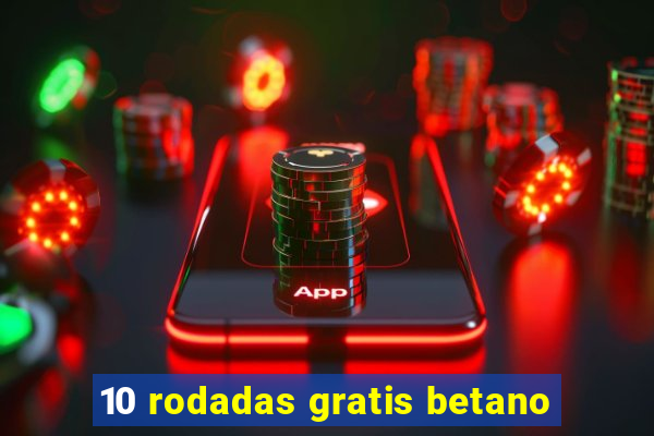 10 rodadas gratis betano