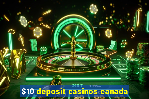 $10 deposit casinos canada