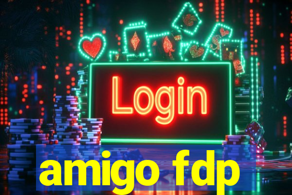 amigo fdp