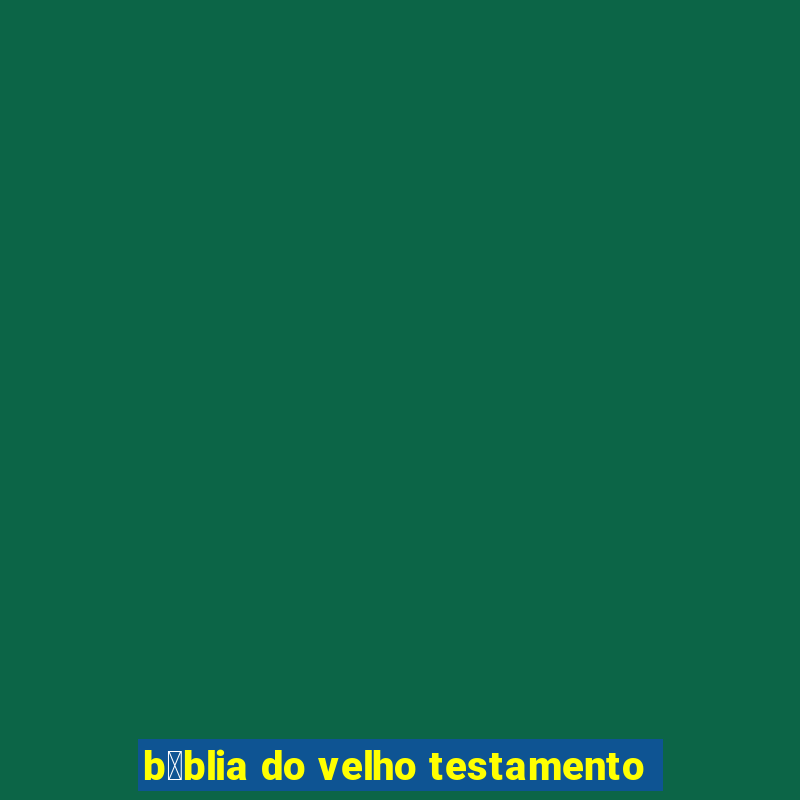 b铆blia do velho testamento