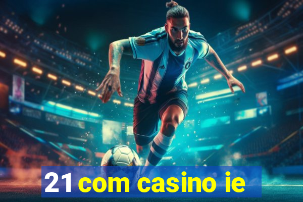 21 com casino ie