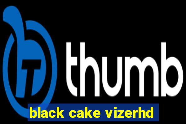 black cake vizerhd