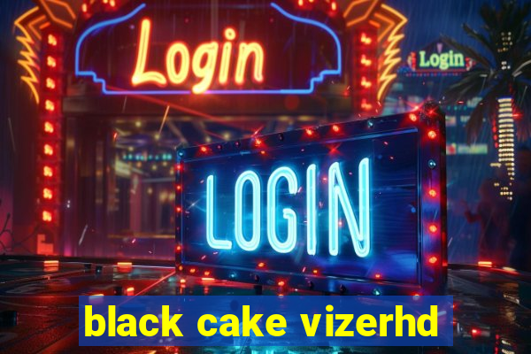 black cake vizerhd