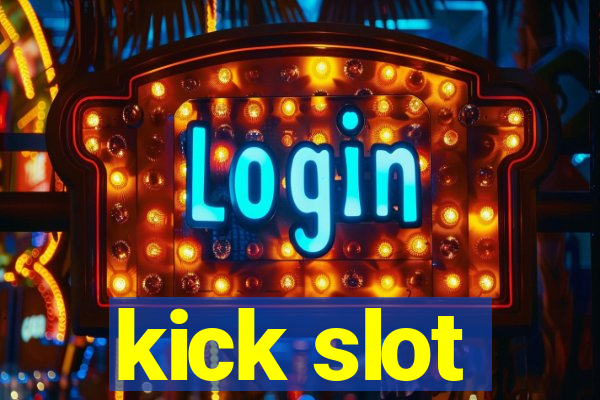 kick slot