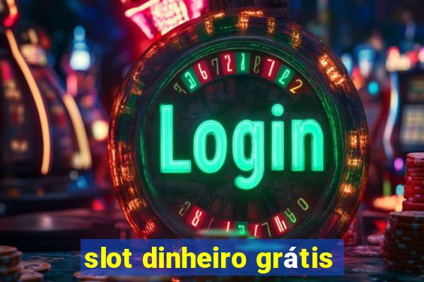 slot dinheiro grátis