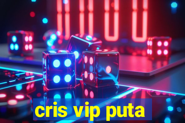 cris vip puta