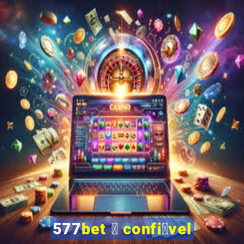 577bet 茅 confi谩vel