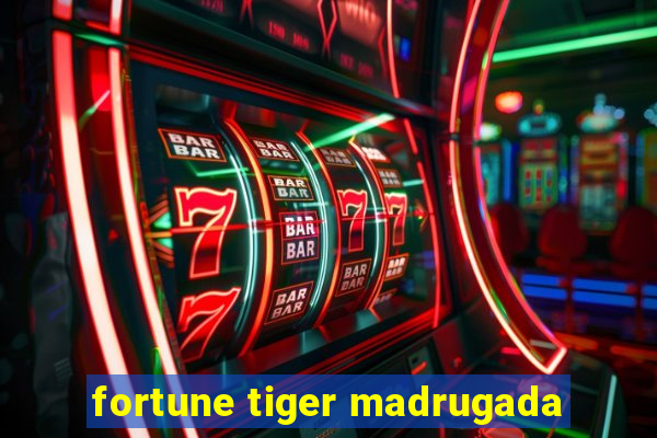 fortune tiger madrugada