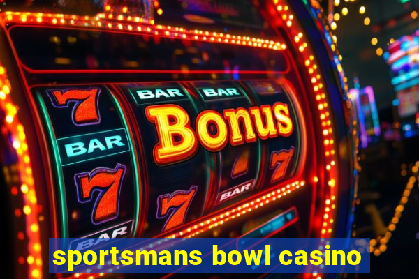 sportsmans bowl casino