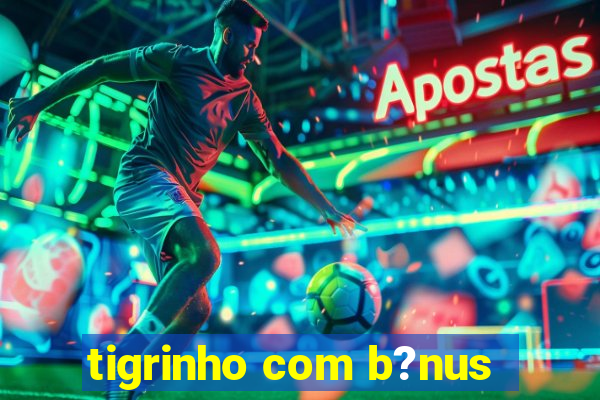 tigrinho com b?nus