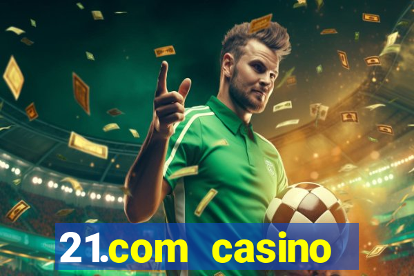 21.com casino casino online