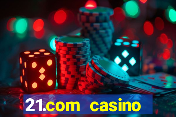 21.com casino casino online