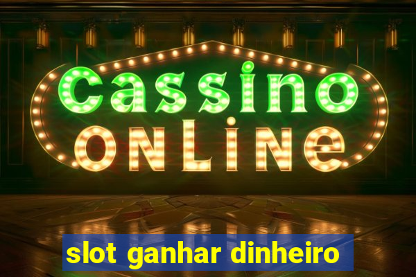 slot ganhar dinheiro