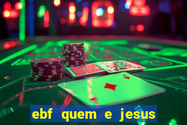 ebf quem e jesus ebf jesus meu super heroi