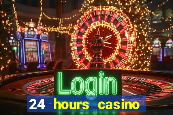 24 hours casino near me