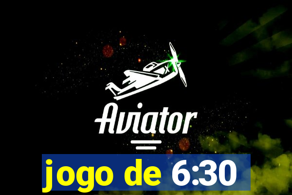 jogo de 6:30