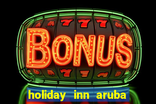 holiday inn aruba beach resort and casino