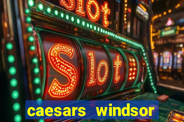 caesars windsor hotel and casino