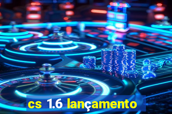 cs 1.6 lançamento