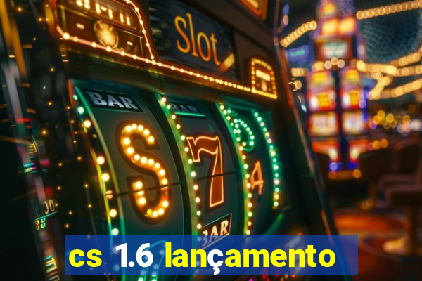 cs 1.6 lançamento