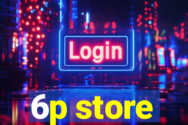 6p store