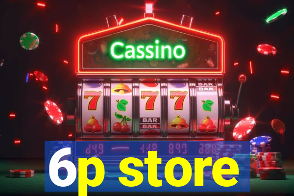 6p store