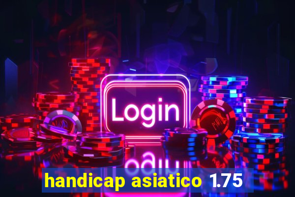 handicap asiatico 1.75