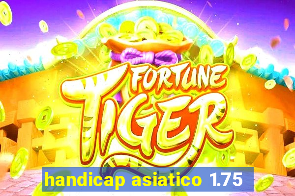 handicap asiatico 1.75