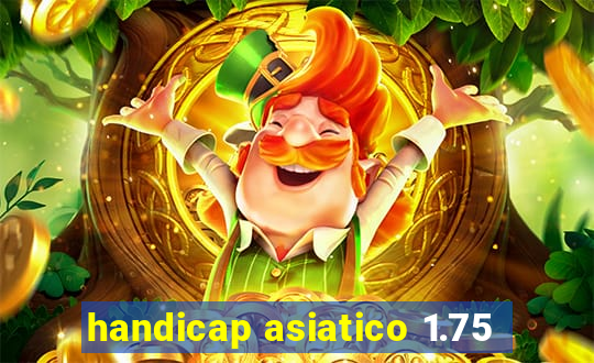 handicap asiatico 1.75